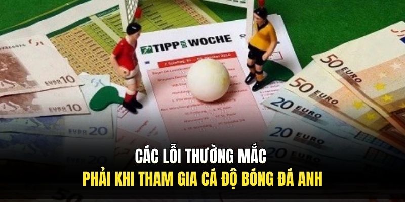 Các lỗi thường mắc phải khi tham gia cá độ bóng đá anh