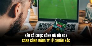 Kèo Cá Cược Bóng Đá Tối Nay SC88 Cùng Bảng Tỷ Lệ Chuẩn Xác
