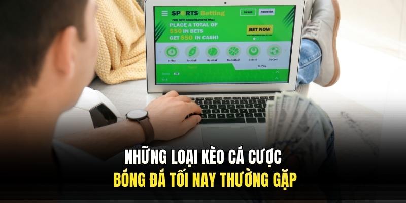 Những loại kèo cá cược bóng đá tối nay thường gặp