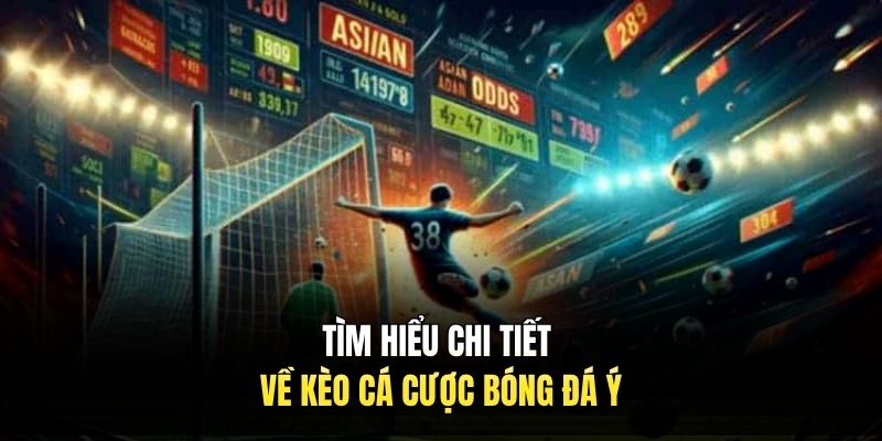 Tìm hiểu chi tiết về kèo cá cược bóng đá ý
