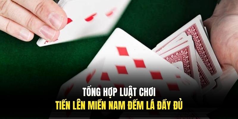 Tổng hợp luật chơi tiến lên miền nam đếm lá đầy đủ